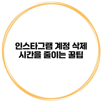 인스타그램 계정 삭제 시간을 줄이는 꿀팁