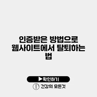 인증받은 방법으로 웹사이트에서 탈퇴하는 법