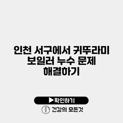 인천 서구에서 귀뚜라미 보일러 누수 문제 해결하기
