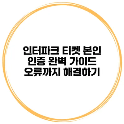 인터파크 티켓 본인 인증 완벽 가이드 오류까지 해결하기