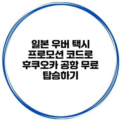 일본 우버 택시 프로모션 코드로 후쿠오카 공항 무료 탑승하기
