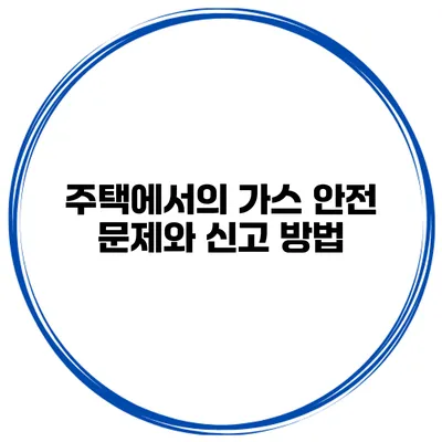 주택에서의 가스 안전 문제와 신고 방법