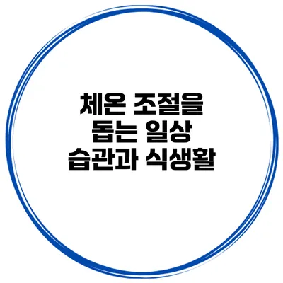 체온 조절을 돕는 일상 습관과 식생활