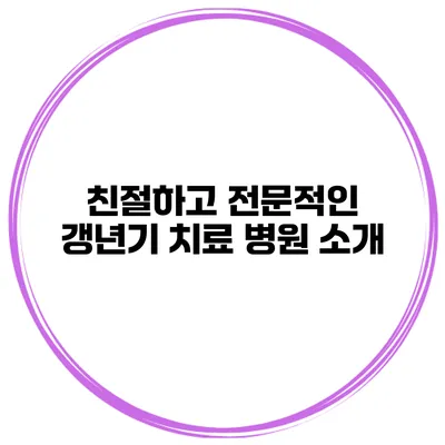 친절하고 전문적인 갱년기 치료 병원 소개