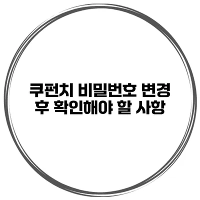 쿠펀치 비밀번호 변경 후 확인해야 할 사항