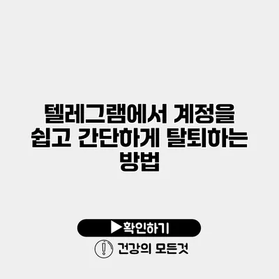 텔레그램에서 계정을 쉽고 간단하게 탈퇴하는 방법