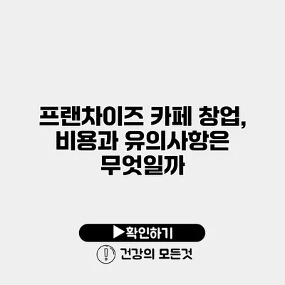 프랜차이즈 카페 창업, 비용과 유의사항은 무엇일까?
