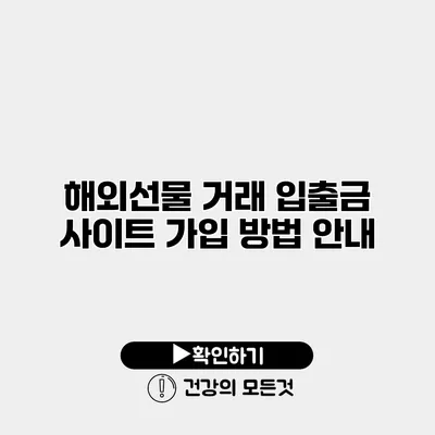 해외선물 거래 입출금 사이트 가입 방법 안내