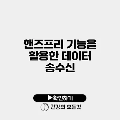핸즈프리 기능을 활용한 데이터 송수신