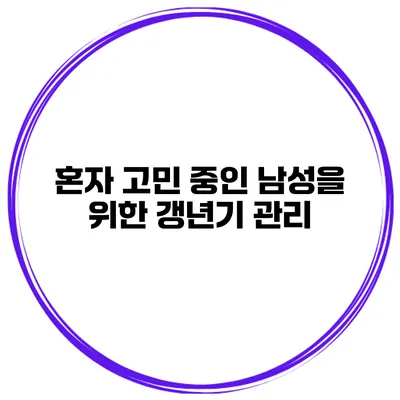 혼자 고민 중인 남성을 위한 갱년기 관리